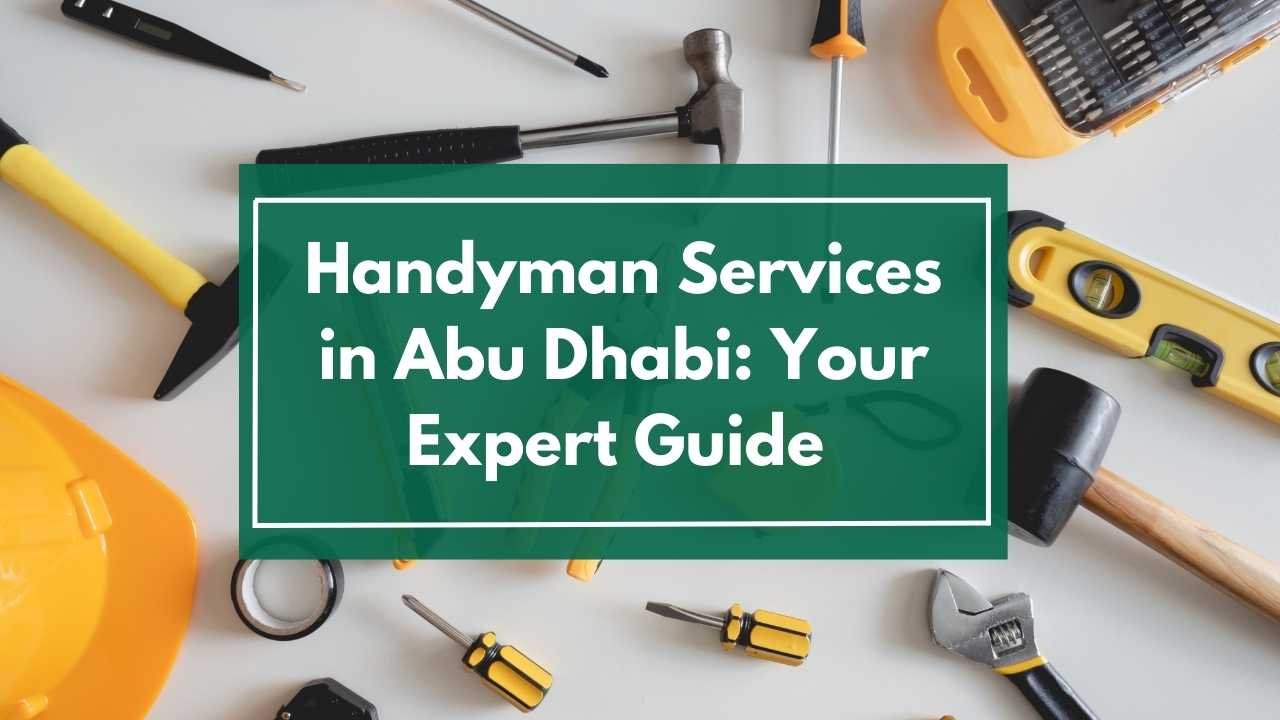 Handyman Services in Abu Dhabi: Your Expert Guide to Reliable Home Repairs & Professional Maintenance